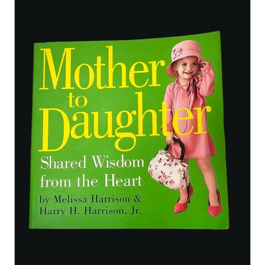 "Mother To Daughter: Shared Wisdom From The Heart" By Melissa & Harry H. Harrison Jr. Paperback Book 2005