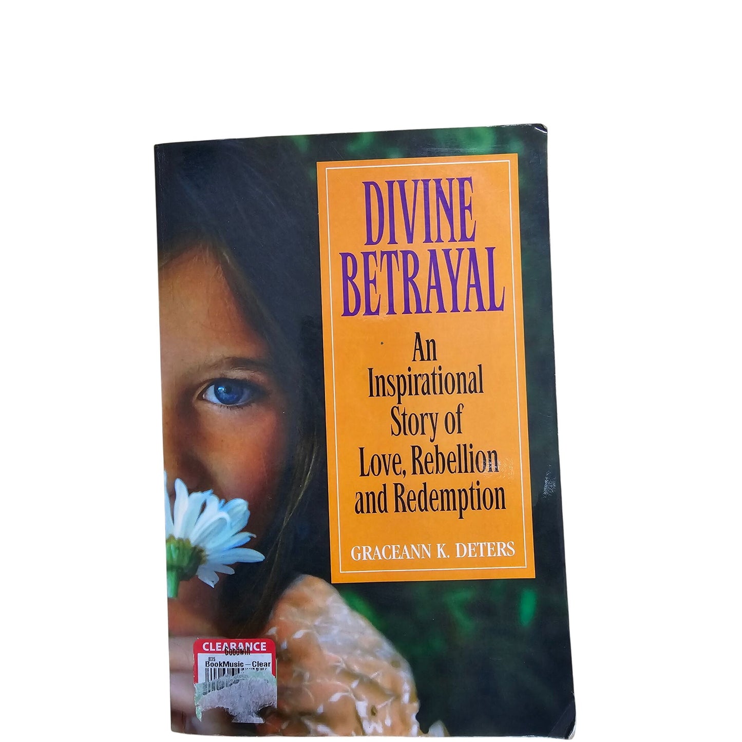 Divine Betrayal: An Inspirational Story Of Love Rebellion & Redemption By Graceann K. Deters
