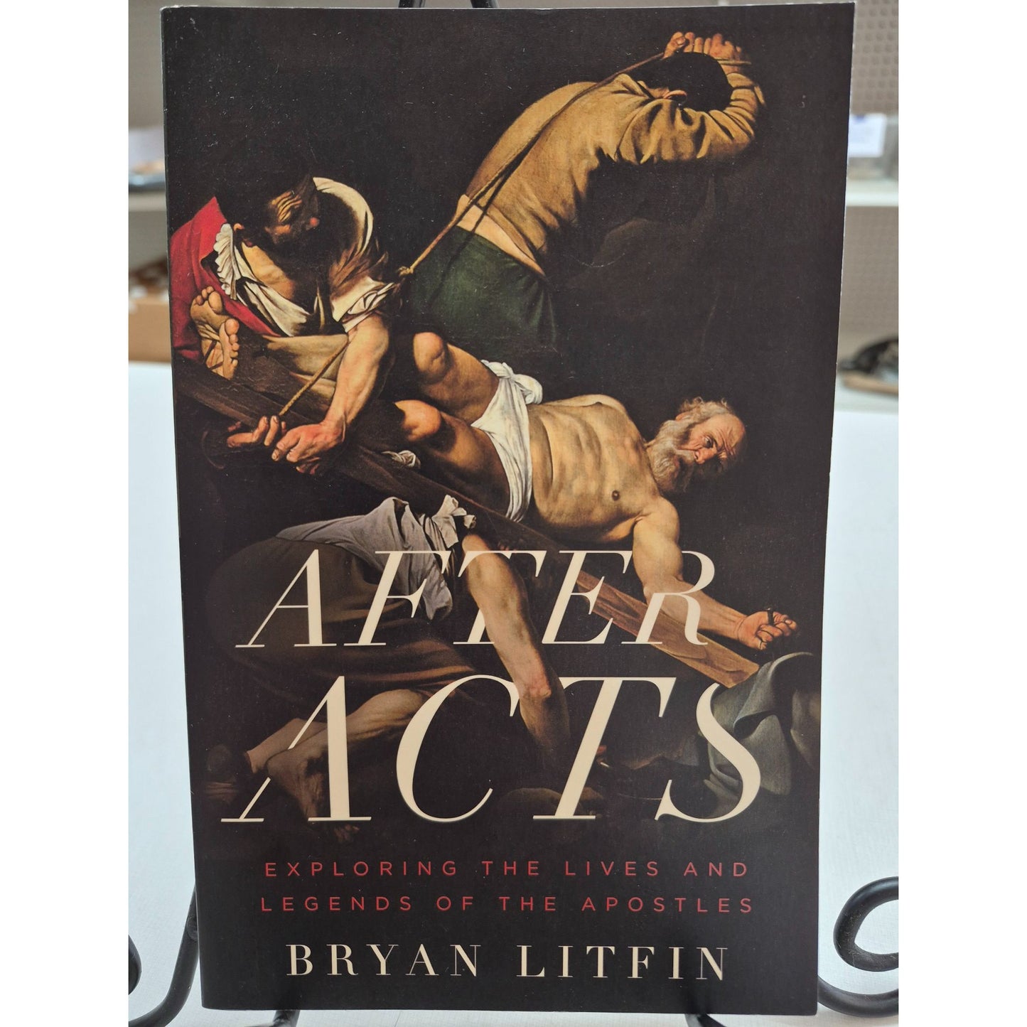 After Acts: Exploring The Lives & Legends Of The Apostles By Bryan Litfin