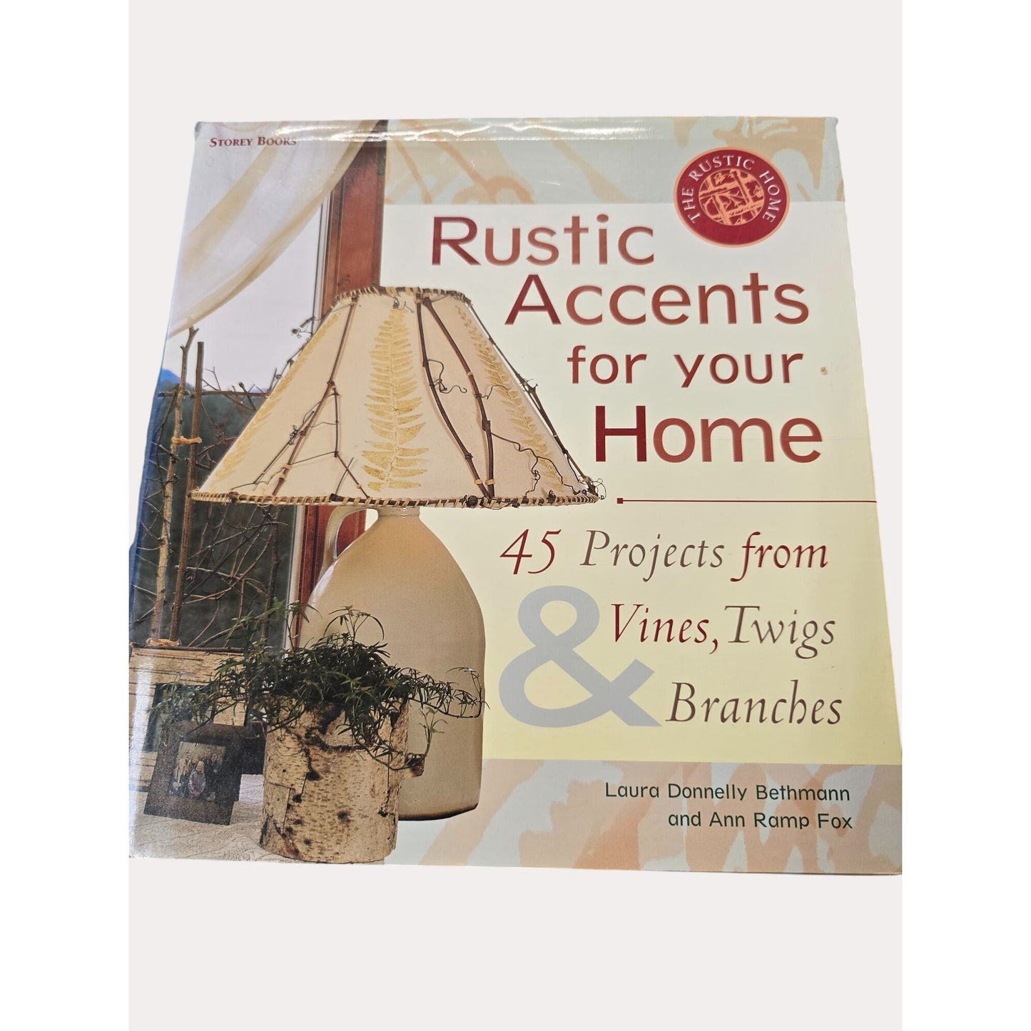 Rustic Accents For Your Home: 45 Projects From Vines Twigs & Branches By Laura Donnelly Bethmann