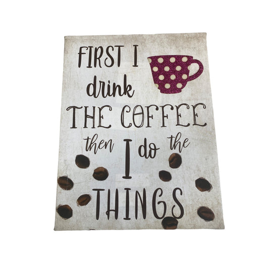First I Drink The Coffee Then I Do The Things Canvas Wall Art