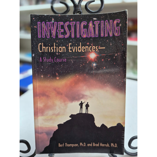 Investigating Christian Evidences A Study Course By Bert Thompson Ph.D. & Brad Harrub Ph.D. 2003 Softcover