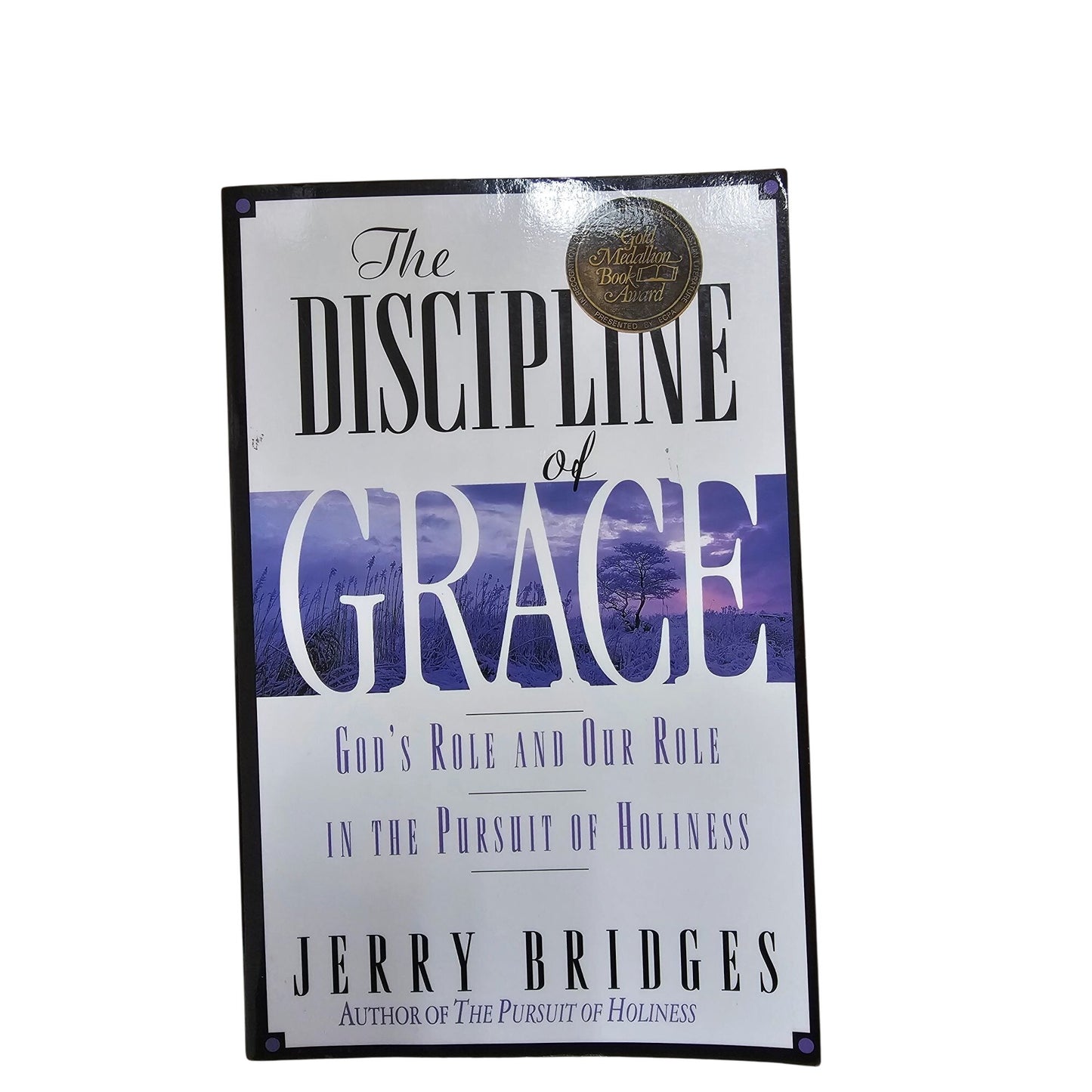 The Discipline Of Grace: Gods Role And Our Role In The Pursuit Of Holiness By Jerry Bridges