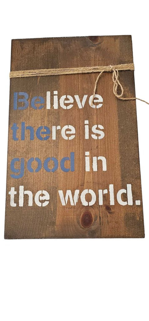 "BELIEVE THERE IS GOOD IN THE WORLD" Wooden Wall Hanging Plaque